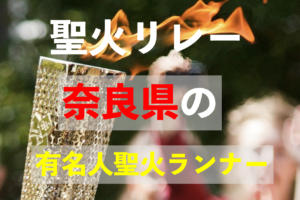 奈良県の聖火ランナー！有名人は誰が走る？